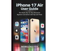 iPhone 17 Air User Guide: The Simple Step-by-Step Manual for Beginners and Seniors with Tips and Tricks
