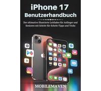 iPhone 17 Benutzerhandbuch: Der ultimative illustrierte Leitfaden für Anfänger und Senioren mit Schritt-für-Schritt-Tipps und Tricks