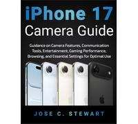 iPhone 17 Camera Guide: Master the Latest Camera Features, Pro-Level Zoom, Cinematic Video, Macro Shots, and Expert Image Enhancement Techniques