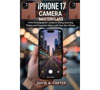 iPhone 17 Camera Masterclass: A Pro Photographer's Guide to Taking Stunning Photos and Cinematic Videos with Your New iPhone.