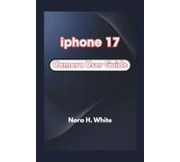 iphone 17 Camera User Guide: A Complete Step-by-Step Manual to Capturing, Editing, and Creating Stunning Photos and Videos