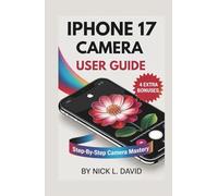 IPHONE 17 CAMERA USER GUIDE: Beginner-Friendly Tutorials with Powerful Shortcuts to Boost Photo Quality, Improve Video Recording, and Shoot Like a Pro( With pictures & illustrations)
