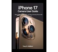 IPHONE 17 CAMERA USER GUIDE FOR SENIORS: Simple Steps to Take, Edit, and Share Stunning Photos with your iphone 17