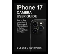 iPhone 17 Camera User Guide: Step-by-Step Instructions for Beginners and Advanced Users to Capture Stunning Photos and Videos