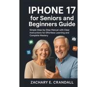 iPhone 17 for Seniors and Beginners Guide: Simple Step-by-Step Manual with Clear Instructions for Effortless Learning and Complete Mastery.
