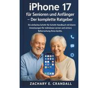 iPhone 17 für Senioren und Anfänger - Der komplette Ratgeber: Ein einfaches Schritt-für-Schritt-Handbuch mit klaren Anweisungen für müheloses Lernen und sichere Beherrschung Ihres Geräts.