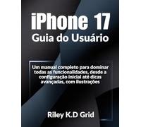 iPhone 17 Guia do Usuário: Um manual completo para dominar todas as funcionalidades, desde a configuração inicial até dicas avançadas, com ilustrações