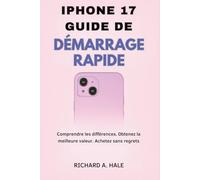 IPHONE 17 GUIDE DE DÉMARRAGE RAPIDE: Comprendre les différences. Obtenez la meilleure valeur. Achetez sans regrets.