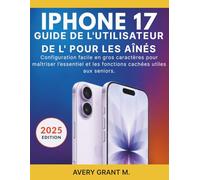 iPhone 17 Guide de l'utilisateur de l'Pour les aînés: Configuration facile en gros caractères pour maîtriser l’essentiel et les fonctions cachées utiles aux seniors.