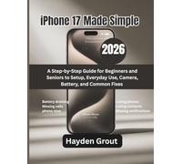 iPhone 17 Made Simple (2026): A Step-by-Step Guide for Beginners and Seniors to Setup, Everyday Use, Camera, Battery, and Common Fixes