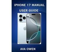Iphone 17 Manual User Guide:The complete user to master iPhone 17, iOS 17 features, camera tips, setup, customization and troubleshooting for all users