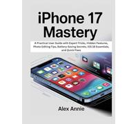 iPhone 17 Mastery: A Practical User Guide with Expert Tricks, Hidden Features, Photo Editing Tips, Battery-Saving Secrets, iOS 18 Essentials, and Quick Fixes