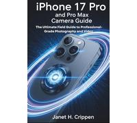 IPHONE 17 PRO AND PRO MAX CAMERA GUIDE: The Ultimate Field Guide to Professional-Grade Photography and Video