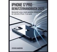 iPhone 17 Pro Benutzerhandbuch 2025: Meisterhaft nutzen, kreativ gestalten, effizient arbeiten - Der ultimative iPhone 17 Pro Guide