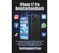 iPhone 17 Pro Benutzerhandbuch: Das komplette Handbuch mit iOS 26 enthält Schritt für Schritt Anleitungen, Tipps & Tricks für Anfänger, Senioren und Fortgeschrittene.