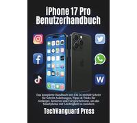 iPhone 17 Pro Benutzerhandbuch: Das komplette Handbuch mit iOS 26 enthält Schritt für Schritt Anleitungen, Tipps & Tricks für Anfänger, Senioren und Fortgeschrittene.