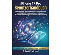 iPhone 17 Pro Benutzerhandbuch: Ein vollständiges praktisches Handbuch zum Beherrschen von iOS 26, Apple Intelligence, Kamera und anderen Pro-Funktionen für Anfänger und Senioren (Bilder enthalten)
