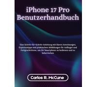 iPhone 17 Pro Benutzerhandbuch: Eine Schritt-für-Schritt-Anleitung mit klaren Anweisungen, Expertentipps und praktischen Abbildungen für Anfänger und ... Ihr Smartphone zu bedienen und zu beherrschen