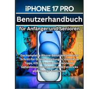 iPhone 17 Pro Benutzerhandbuch für Anfänger und Senioren: Das komplette iPhone-Benutzerhandbuch: Schritt-für-Schritt-Anleitungen, illustrierte Tipps, ... Fototricks und wichtige Ressourcen