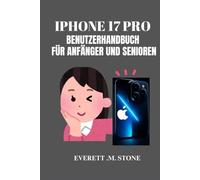 IPHONE 17 PRO BENUTZERHANDBUCH FÜR ANFÄNGER UND SENIOREN: Schritt-Für-Schritt-Anleitung Zum Freischalten Wichtiger Funktionen, Tipps Und Tricks Für Maximale Leistung Und Einfache Navigation