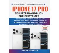 iPhone 17 Pro Benutzerhandbuch Für Einsteiger: Schritt-für-Schritt-Hilfe, um auf freundliche Weise zu lernen, sicher zu bleiben und sich mit Apple Intelligence unter Kontrolle zu fühlen