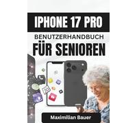 IPHONE 17 PRO BENUTZERHANDBUCH FÜR SENIOREN: Klare und einfache Anleitungen, die Senioren helfen, mit moderner Technologie in Verbindung zu bleiben, sicher und selbstbewusst zu sein