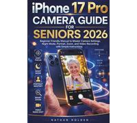 iPhone 17 Pro Camera Guide for Seniors 2026: Beginner Friendly Manual to Master Camera Settings, Night Mode, Portrait, Zoom, and Video Recording with Simple Instructions