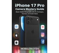 iPhone 17 Pro Camera Mastery Guide: Master Mobile Photography with Pro Techniques, Tutorials, and Insider Hacks
