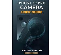 IPHONE 17 PRO CAMERA USER GUIDE: A Step-by-Step Approach to Specifications, features and Mastering Photography with Essential Tips and Tricks for Picture Perfect Shots