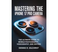 IPHONE 17 PRO CAMERA USER GUIDE: A Step by step Guide to Mobile Photography, Videography, and Editing