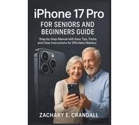 iPhone 17 Pro for Seniors and Beginners Guide: Step-by-Step Manual with Easy Tips, Tricks, and Clear Instructions for Effortless Mastery.