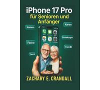 iPhone 17 Pro für Senioren und Anfänger: Schritt-für-Schritt-Handbuch: Einfache Tipps, Tricks und klare Anweisungen für müheloses Meistern Ihres iPhones.