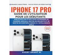 iPhone 17 Pro Guide de l'utilisateur Pour les débutants: Aide étape par étape pour apprendre de manière amicale, rester en sécurité et se sentir en contrôle grâce à l'intelligence Apple