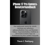 iPhone 17 Pro Kamera-Benutzerhandbuch: Eine umfassende Schritt-für-Schritt-Anleitung zum Aufnehmen außergewöhnlicher Fotos und filmischer Videos - ... zur Perfektionierung Ihrer mobilen Fotografie