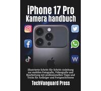 iPhone 17 pro Kamera Benutzerhandbuch: Illustrierte Schritt-für-Schritt-Anleitung zur mobilen Fotografie, Videografie & Bearbeitung mit professionellen Tipps und Tricks für Anfänger & Fortgeschrittene