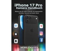 iPhone 17 Pro Kamera Benutzerhandbuch: Meistern Sie die mobile Fotografie mit professionellen Techniken, Tutorials und Insider-Hacks