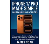 iPhone 17 Pro Made Simple for Beginners and Seniors: A Complete User Guide to Set Up, Explore New Features, Apply Expert Tips, Troubleshoot, and Enjoy Your Device with Confidence