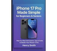 iPhone 17 Pro Made Simple for Beginners & Seniors: Step-by-Step Instructions, Tips & Tricks to Master Your iPhone 17 Pro