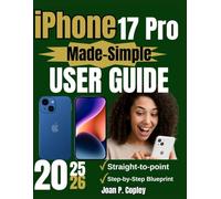 iPhone 17 Pro Made-Simple User Guide: The Step-by-Step Easy Companion to Mastering your Device with Confidence, Clarity, and Ease