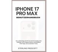 IPHONE 17 PRO MAX BENUTZERHANDBUCH: Das vollständige Schritt-für-Schritt-Handbuch für Anfänger und Fortgeschrittene, einschließlich Profi-Tipps und versteckten Tricks.