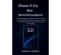 IPHONE 17 PRO MAX BENUTZERHANDBUCH: Der vollständige Leitfaden für Anfänger und Experten, um iOS 26 zu meistern, Videos in Kinoqualität aufzunehmen und professionelle Kamerafunktionen zu nutzen.