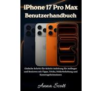 iPhone 17 Pro Max Benutzerhandbuch: Einfache Schritt-für-Schritt-Anleitung für Anfänger und Senioren mit Tipps, Tricks, Fehlerbehebung und Kamerageheimnissen
