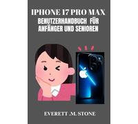 IPHONE 17 PRO MAX BENUTZERHANDBUCH FÜR ANFÄNGER UND SENIOREN: Eine Schritt-Für-Schritt-Anleitung Für Profis Und Erstbesitzer Von Telefonen Zum Freischalten Von Funktionen, Beheben Von Problemen Und Ma