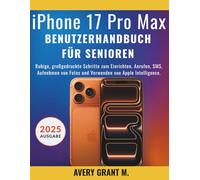 iPhone 17 Pro Max Benutzerhandbuch Für Senioren: Ruhige, großgedruckte Schritte zum Einrichten, Anrufen, SMS, Aufnehmen von Fotos und Verwenden von Apple Intelligence