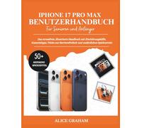 IPHONE 17 PRO MAX BENUTZERHANDBUCH FÜR SENIOREN UND ANFÄNGER: Das stressfreie, illustrierte Handbuch mit Einrichtungshilfe, Kameratipps, Tricks zur Barrierefreiheit und zusätzlichen Spickzetteln