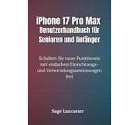 iPhone 17 Pro Max Benutzerhandbuch für Senioren und Anfänger: Schalten Sie neue Funktionen mit einfachen Einrichtungs- und Verwendungsanweisungen frei