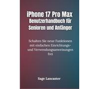 iPhone 17 Pro Max Benutzerhandbuch für Senioren und Anfänger: Schalten Sie neue Funktionen mit einfachen Einrichtungs- und Verwendungsanweisungen frei
