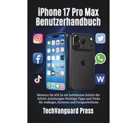 iPhone 17 Pro Max Benutzerhandbuch: Meistern Sie iOS 26 mit bebilderten Schritt-für-Schritt-Anleitungen Wichtige Tipps und Tricks für Anfänger, Senioren und Fortgeschrittene
