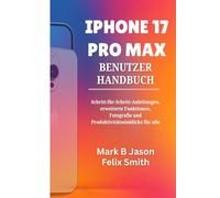 IPHONE 17 PRO MAX BENUTZERHANDBUCH: Schritt-für-Schritt-Anleitungen, erweiterte Funktionen, Fotografie und Produktivitätseinblicke für alle