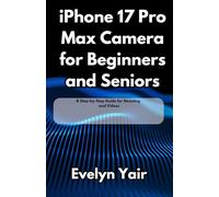 iPhone 17 Pro Max Camera for Beginners and Seniors: A Step-by-Step Guide for Stunning Photos and Videos